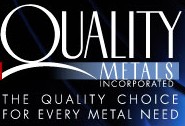 QUALITY METALS - specializing in sheet products: Aluminum, Stainless, Galvanized, Galvannealed, Cold Rolled, HRP&O, .250 to .20 in less load quantities, short lead times QUALITY METALS - specializing in sheet products: Aluminum, Stainless, Galvanized, Galvannealed, Cold Rolled, HRP&O, .250 to .20 in less load quantities, short lead times
